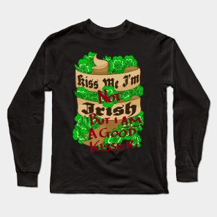 Kiss Me I'm (Not) Irish (But I am a good Kisser!) Long Sleeve T-Shirt